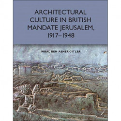 Architectural Culture in British-Mandate Jerusalem, 1917-1948
