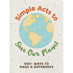 Simple Acts to Save Our Planet: 500 Ways to Make a Difference