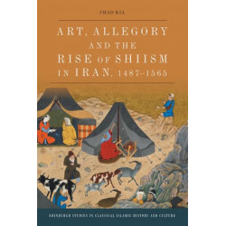 Art, Allegory and the Rise of Shi’ism in Iran, 1487-1565