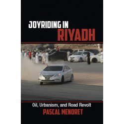 Joyriding in Riyadh: Oil, Urbanism, and Road Revolt