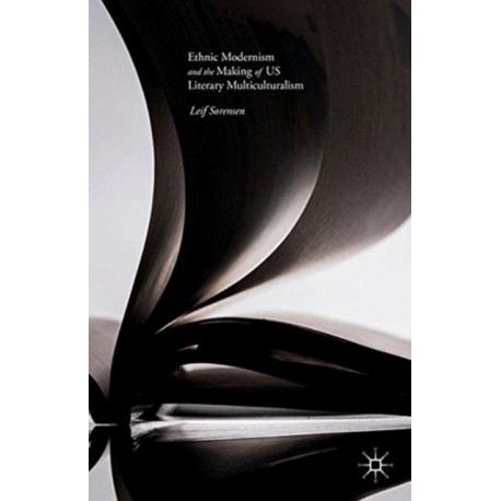 Ethnic Modernism and the Making of US Literary Multiculturalism