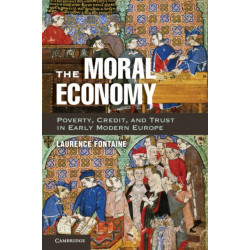 The Moral Economy: Poverty, Credit, and Trust in Early Modern Europe