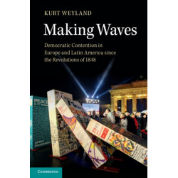 Making Waves: Democratic Contention in Europe and Latin America since the Revolutions of 1848