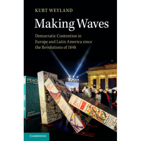 Making Waves: Democratic Contention in Europe and Latin America since the Revolutions of 1848