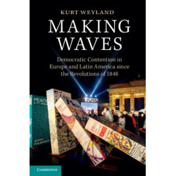 Making Waves: Democratic Contention in Europe and Latin America since the Revolutions of 1848