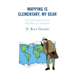 Mapping Is Elementary, My Dear: 100 Activities for Teaching Map Skills to K-6 Students