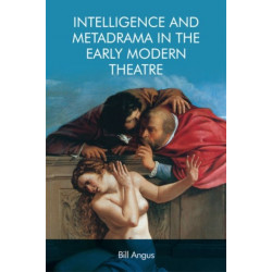 Intelligence and Metadrama in the Early Modern Theatre
