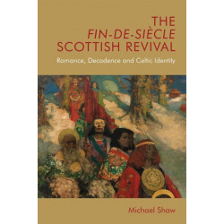 The Fin-de-Siecle Scottish Revival: Romance, Decadence and Celtic Identity