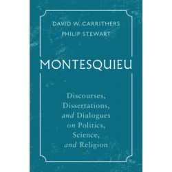Montesquieu: Discourses, Dissertations, and Dialogues on Politics, Science, and Religion