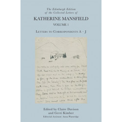 The Edinburgh Edition of the Collected Letters of Katherine Mansfield, Volume 1: Letters to Correspondents A – J