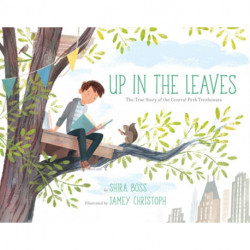 Up In the Leaves: The True Story of the Central Park Treehouses