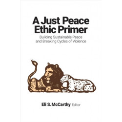 A Just Peace Ethic Primer: Building Sustainable Peace and Breaking Cycles of Violence