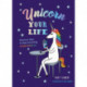 Unicorn Your Life: Wondrous Ways to Make Everything More Magical