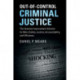 Out-of-Control Criminal Justice: The Systems Improvement Solution for More Safety, Justice, Accountability, and Efficiency