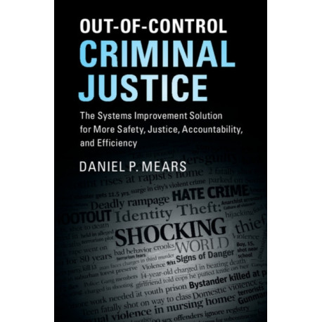 Out-of-Control Criminal Justice: The Systems Improvement Solution for More Safety, Justice, Accountability, and Efficiency