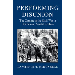 Performing Disunion: The Coming of the Civil War in Charleston, South Carolina