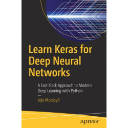 Learn Keras for Deep Neural Networks: A Fast-Track Approach to Modern Deep Learning with Python
