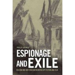 Espionage and Exile: Fascism and Anti-Fascism in British Spy Fiction and Film