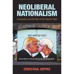 Neoliberal Nationalism: Immigration and the Rise of the Populist Right