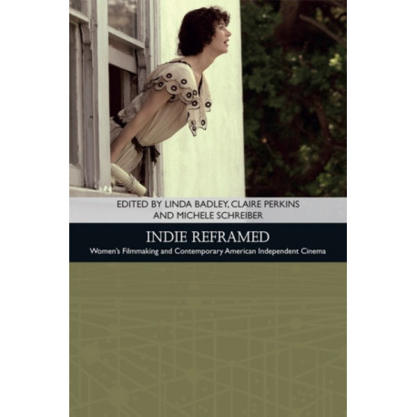 Indie Reframed: Women’s Filmmaking and Contemporary American Independent Cinema