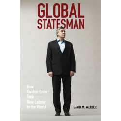 Global Statesman: How Gordon Brown Took New Labour to the World