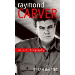 Raymond Carver: An Oral Biography