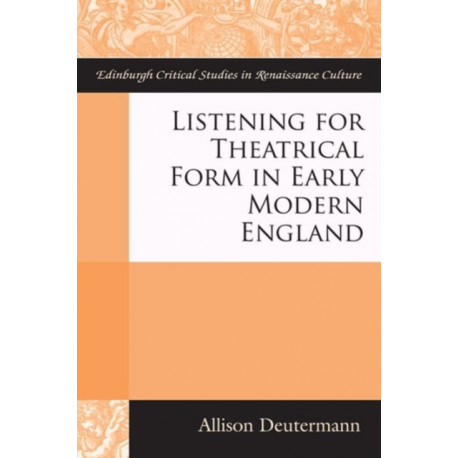 Listening for Theatrical Form in Early Modern England