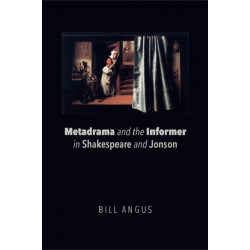 Metadrama and the Informer in Shakespeare and Jonson