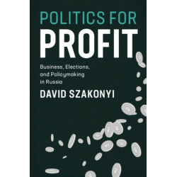 Politics for Profit: Business, Elections, and Policymaking in Russia