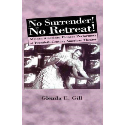 No Surrender! No Retreat!: African-American Pioneer Performers of 20th Century American Theater