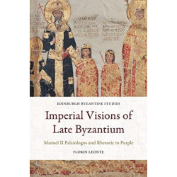 Imperial Visions of Late Byzantium: Manuel II Palaiologos and Rhetoric in Purple