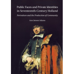 Public Faces and Private Identities in Seventeenth-Century Holland: Portraiture and the Production of Community