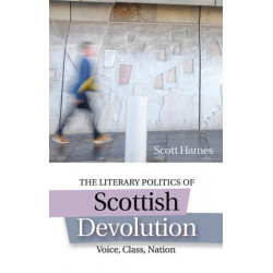 The Literary Politics of Scottish Devolution: Voice, Class, Nation
