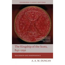 The Kingship of the Scots, 842-1292: Succession and Independence
