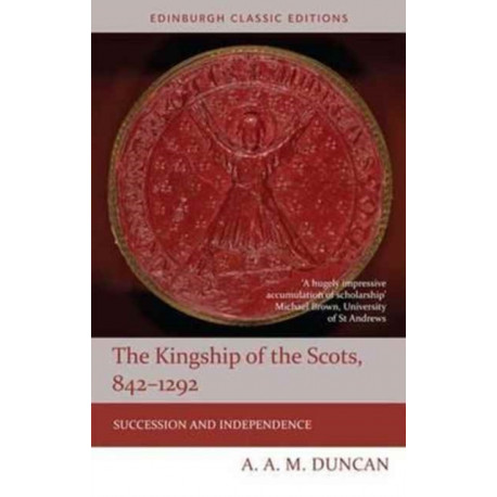 The Kingship of the Scots, 842-1292: Succession and Independence