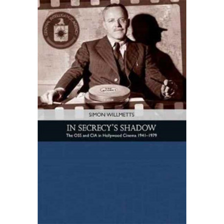 In Secrecy's Shadow: The OSS and CIA in Hollywood Cinema 1941-1979