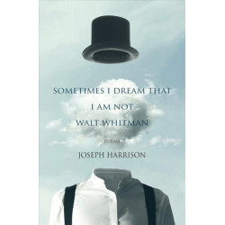 I Sometimes Dream That I Am Not Walt Whitman: poems