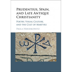 Prudentius, Spain, and Late Antique Christianity: Poetry, Visual Culture, and the Cult of Martyrs