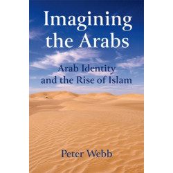 Imagining the Arabs: Arab Identity and the Rise of Islam