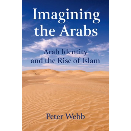 Imagining the Arabs: Arab Identity and the Rise of Islam