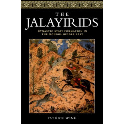 The Jalayirids: Dynastic State Formation in the Mongol Middle East