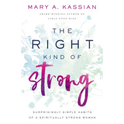 The Right Kind of Strong: Surprisingly Simple Habits of a Spiritually Strong Woman