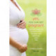 Yes, You Can Get Pregnant: Natural Ways to Improve Your Fertility Now and into Your 40s