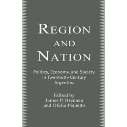 Region and Nation: Politics, Economy and Society in Twentieth Century Argentina