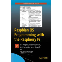 Raspbian OS Programming with the Raspberry Pi: IoT Projects with Wolfram, Mathematica, and Scratch