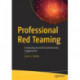 Professional Red Teaming: Conducting Successful Cybersecurity Engagements