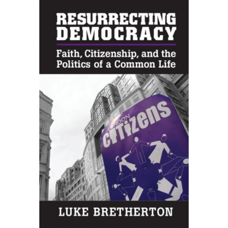 Resurrecting Democracy: Faith, Citizenship, and the Politics of a Common Life