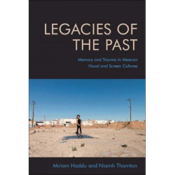 Legacies of the Past: Memory and Trauma in Mexican Visual and Screen Cultures