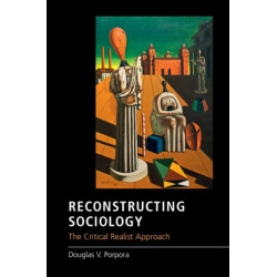 Reconstructing Sociology: The Critical Realist Approach