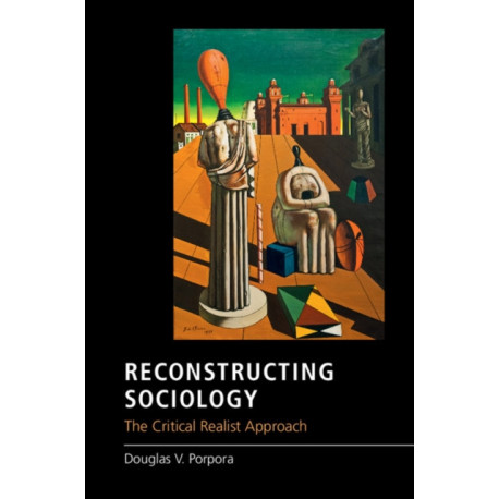 Reconstructing Sociology: The Critical Realist Approach